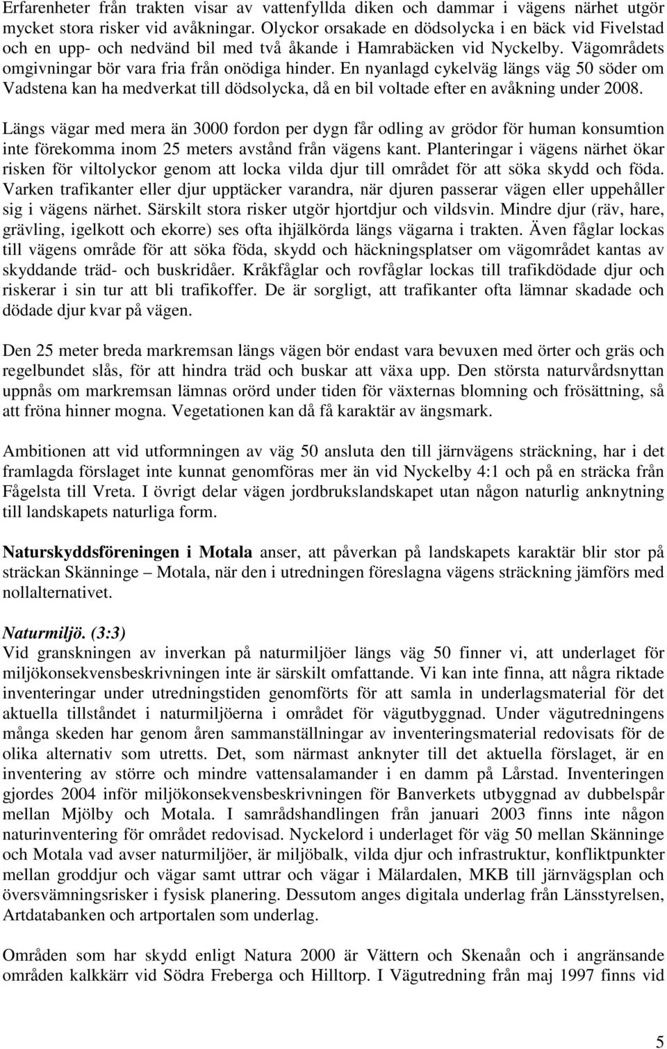 En nyanlagd cykelväg längs väg 50 söder om Vadstena kan ha medverkat till dödsolycka, då en bil voltade efter en avåkning under 2008.