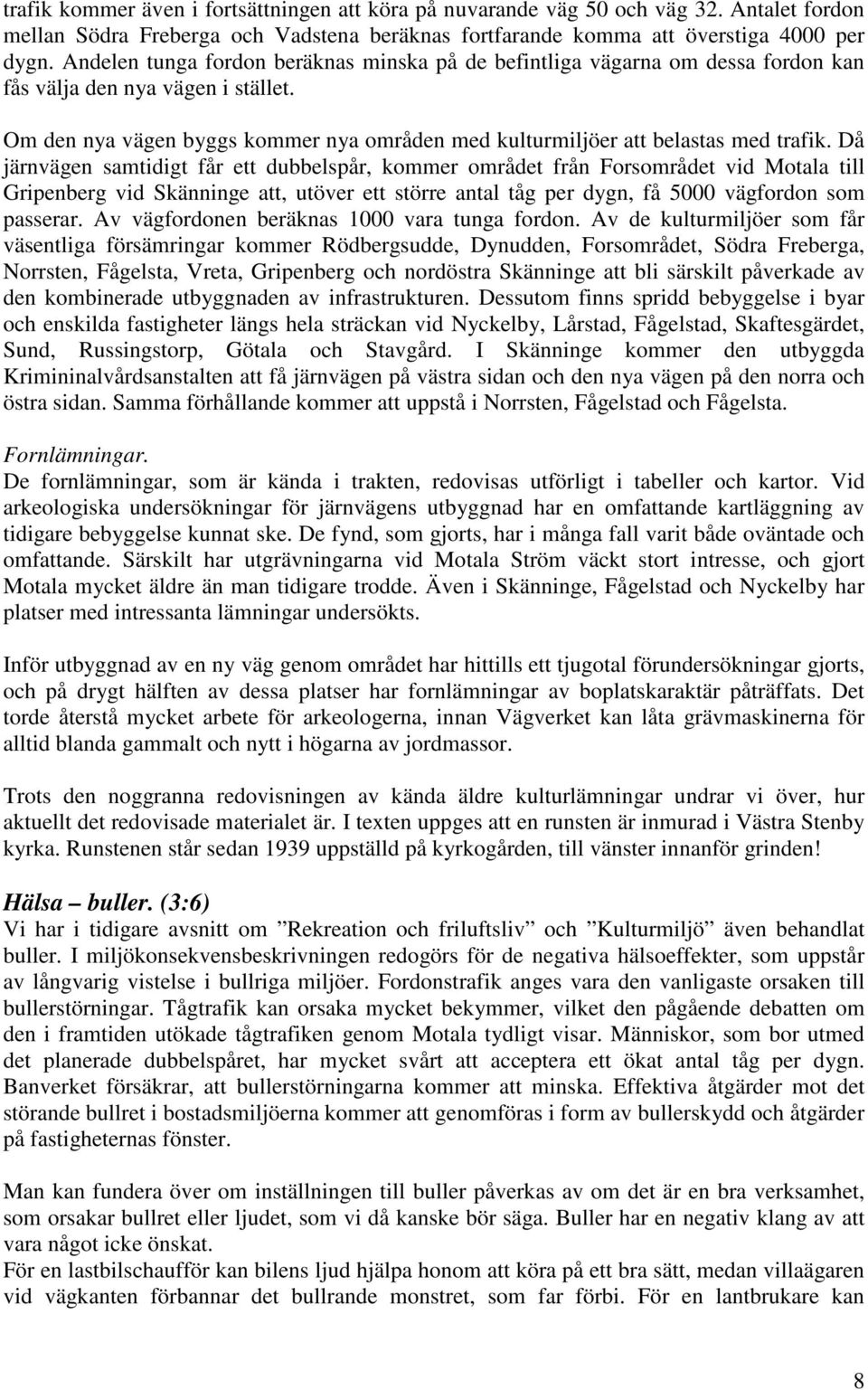 Om den nya vägen byggs kommer nya områden med kulturmiljöer att belastas med trafik.
