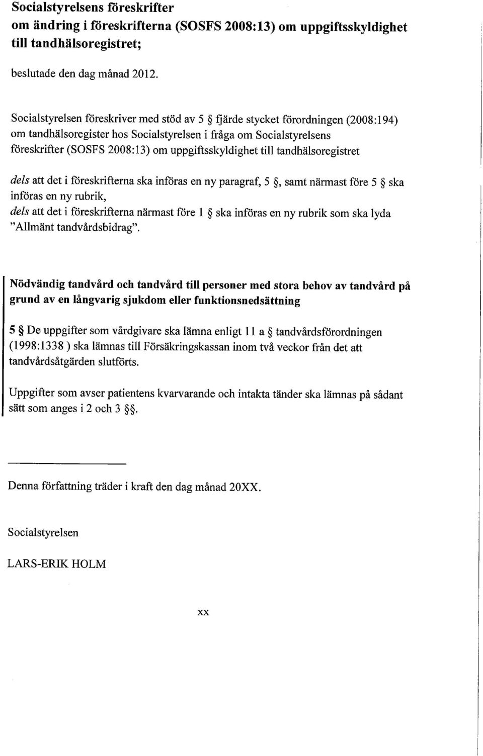 uppgiftsskyldighet till tandhälsoregistret dels att det i föreskrifterna ska införas en ny paragraf, 5, samt närmast före 5 ska införas en ny rubrik, dels att det i föreskrifterna närmast före 1 ska