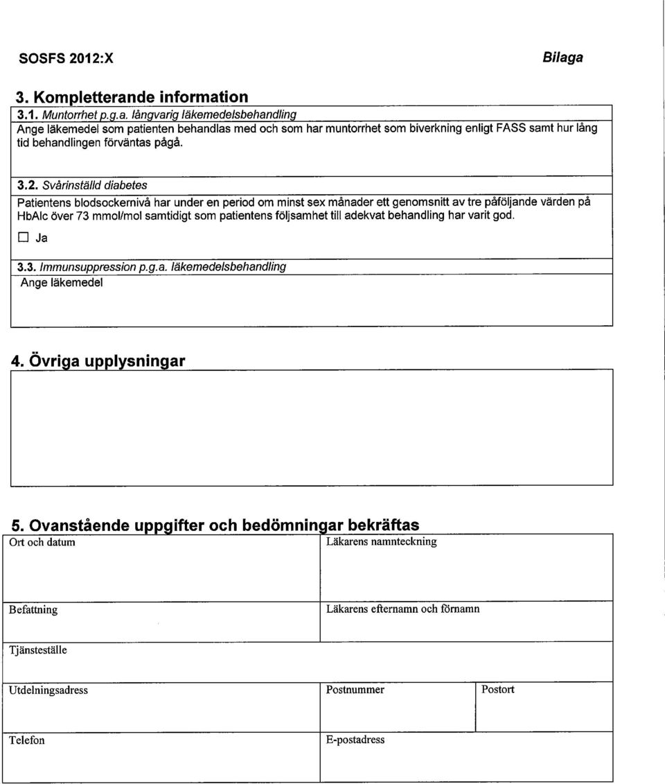 följsamhet till adekvat behandling har varit god. 3.3. Immunsuppression p.g.a. läkemedelsbehandling Ange läkemedel 4, Övriga upplysningar 5.