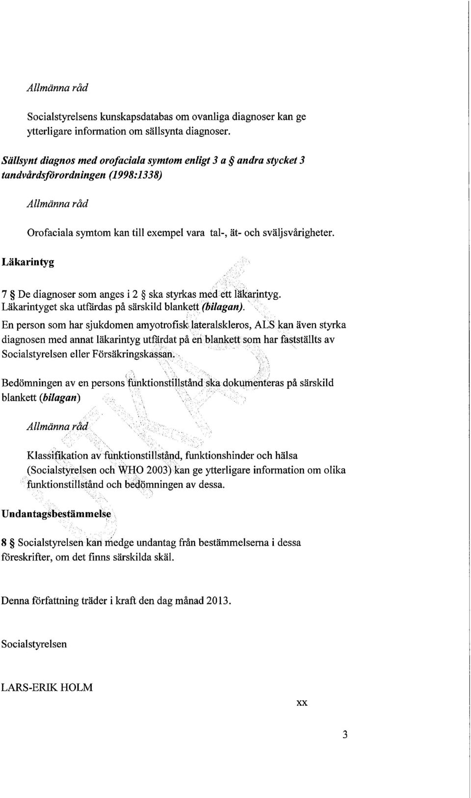 Läkarintyg 7 De diagnoser som anges i 2 ska styrkas med ett läkarintyg. Läkarintyget ska utfärdas på särskild blankett (bilagan).