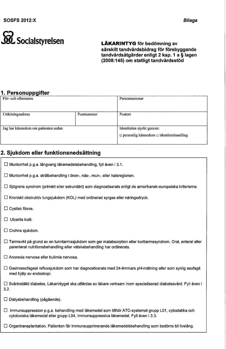 Sjukdom eller funktionsnedsättning Muntorrhet p.g.a. långvarig läkemedelsbehandling, fyll även i 3.1. Muntorrhet p.g.a. strålbehandling i öron-, näs-, mun-, eller halsregionen.