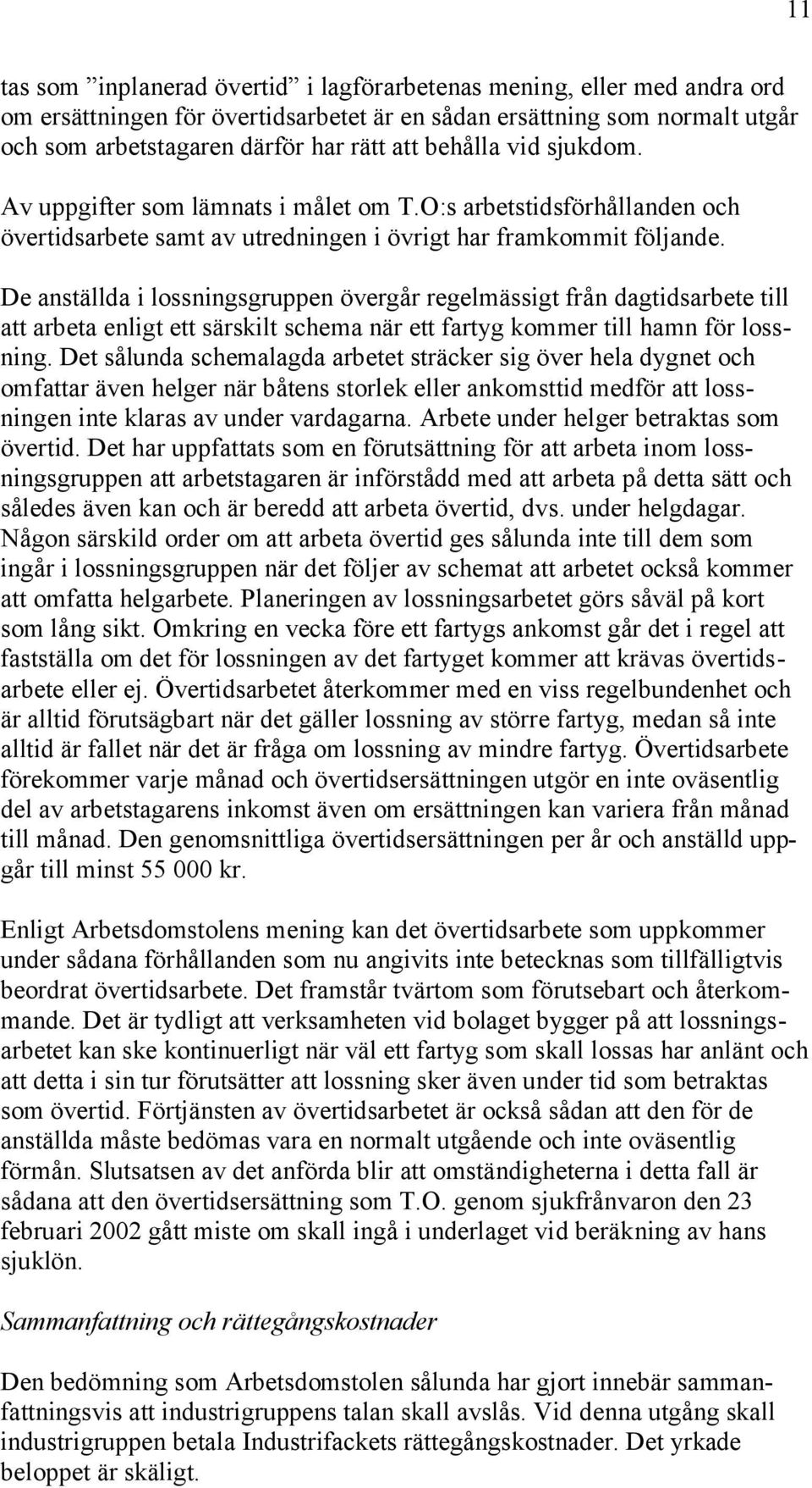 De anställda i lossningsgruppen övergår regelmässigt från dagtidsarbete till att arbeta enligt ett särskilt schema när ett fartyg kommer till hamn för lossning.