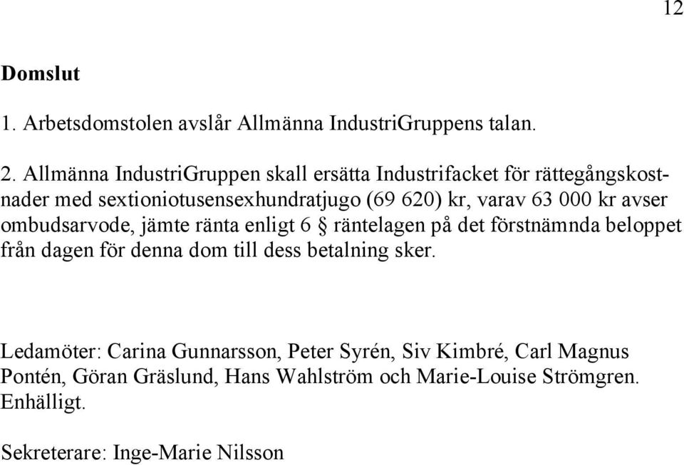 63 000 kr avser ombudsarvode, jämte ränta enligt 6 räntelagen på det förstnämnda beloppet från dagen för denna dom till dess