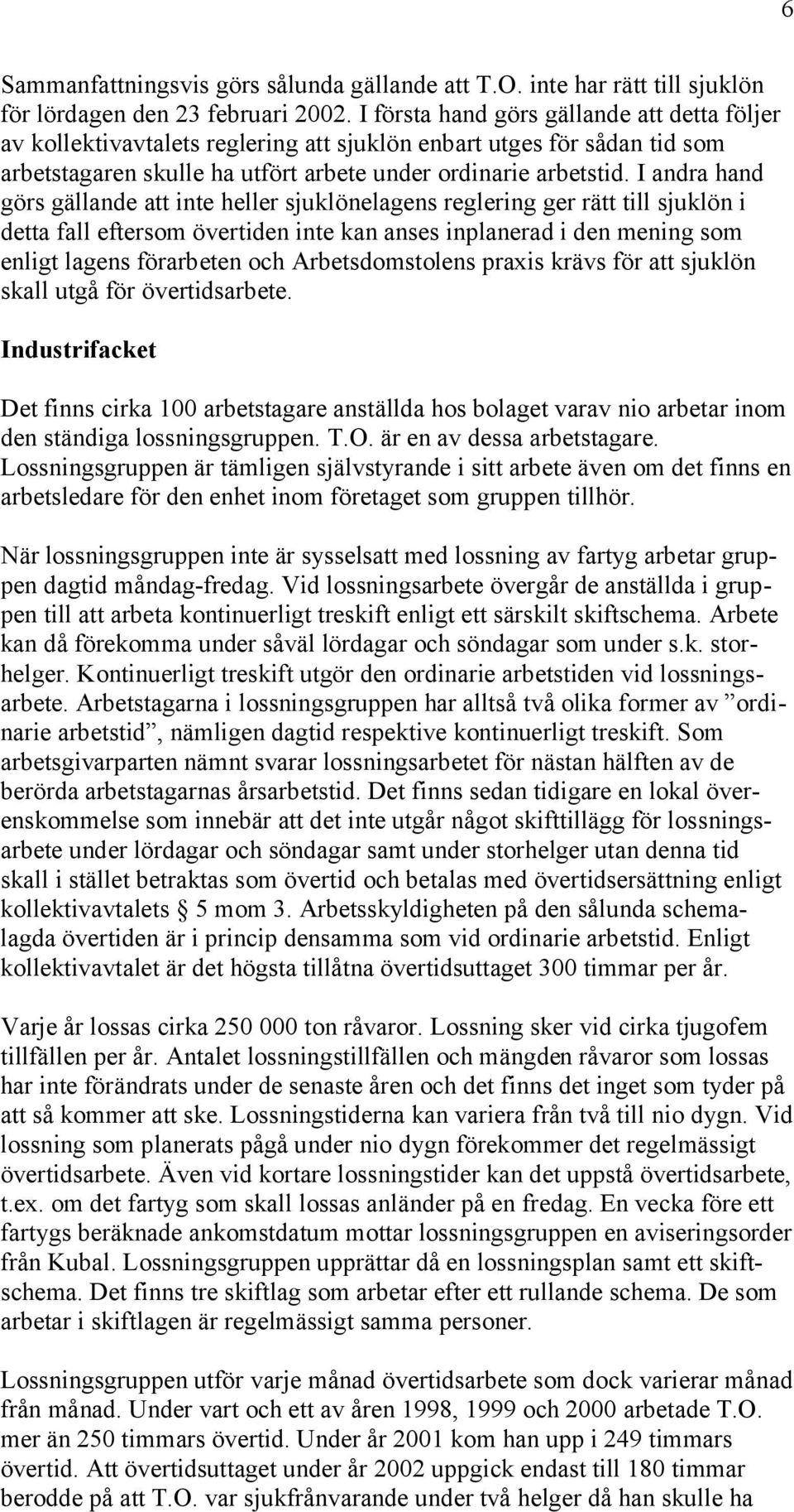 I andra hand görs gällande att inte heller sjuklönelagens reglering ger rätt till sjuklön i detta fall eftersom övertiden inte kan anses inplanerad i den mening som enligt lagens förarbeten och