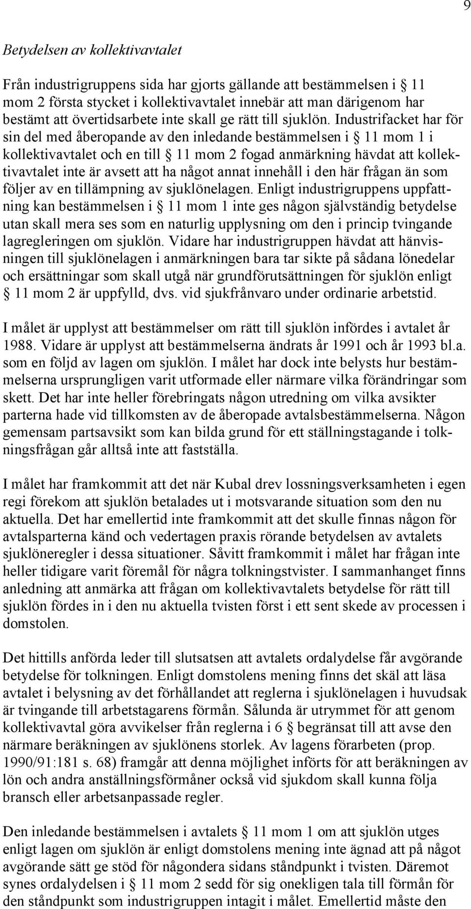 Industrifacket har för sin del med åberopande av den inledande bestämmelsen i 11 mom 1 i kollektivavtalet och en till 11 mom 2 fogad anmärkning hävdat att kollektivavtalet inte är avsett att ha något