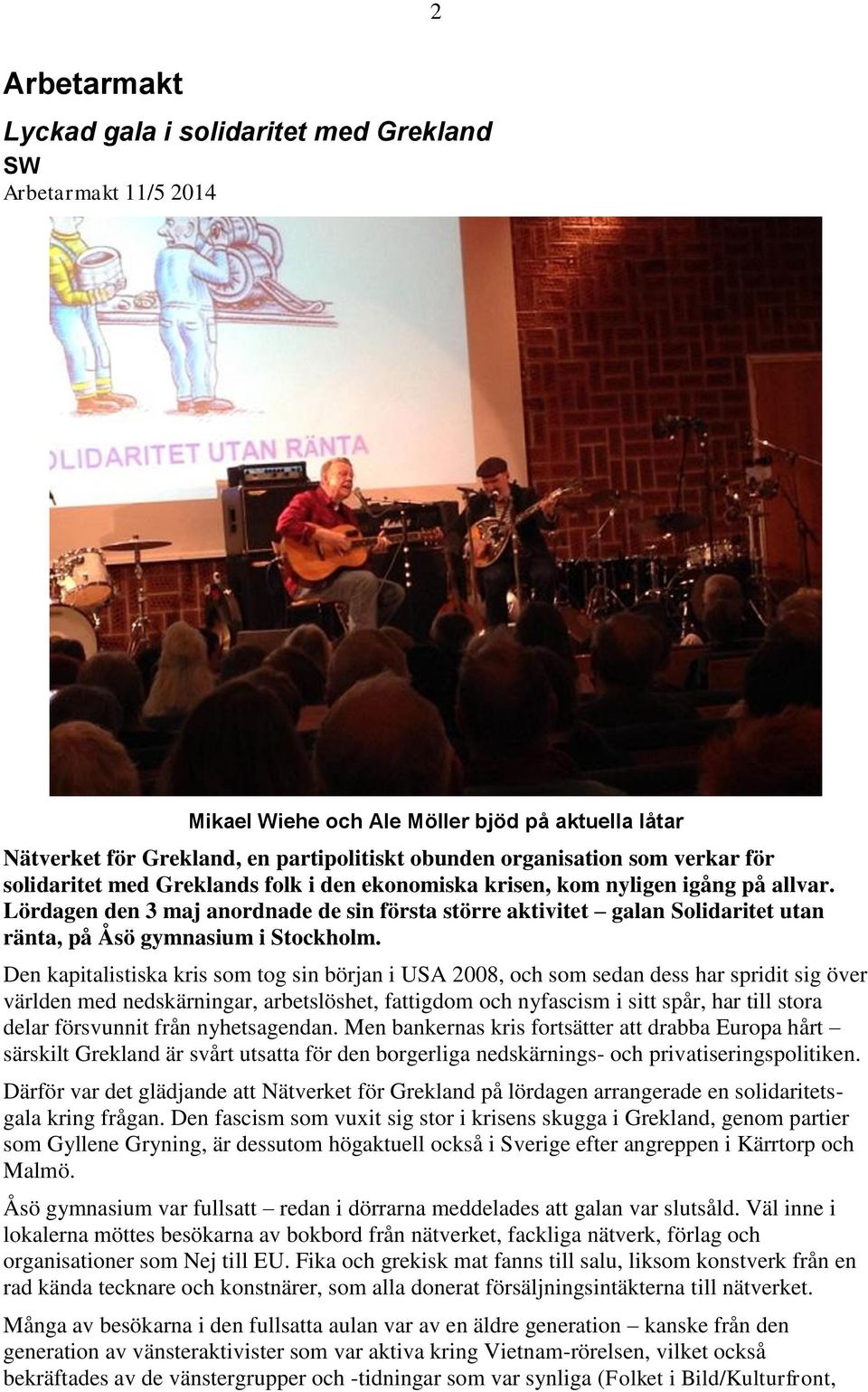 Lördagen den 3 maj anordnade de sin första större aktivitet galan Solidaritet utan ränta, på Åsö gymnasium i Stockholm.