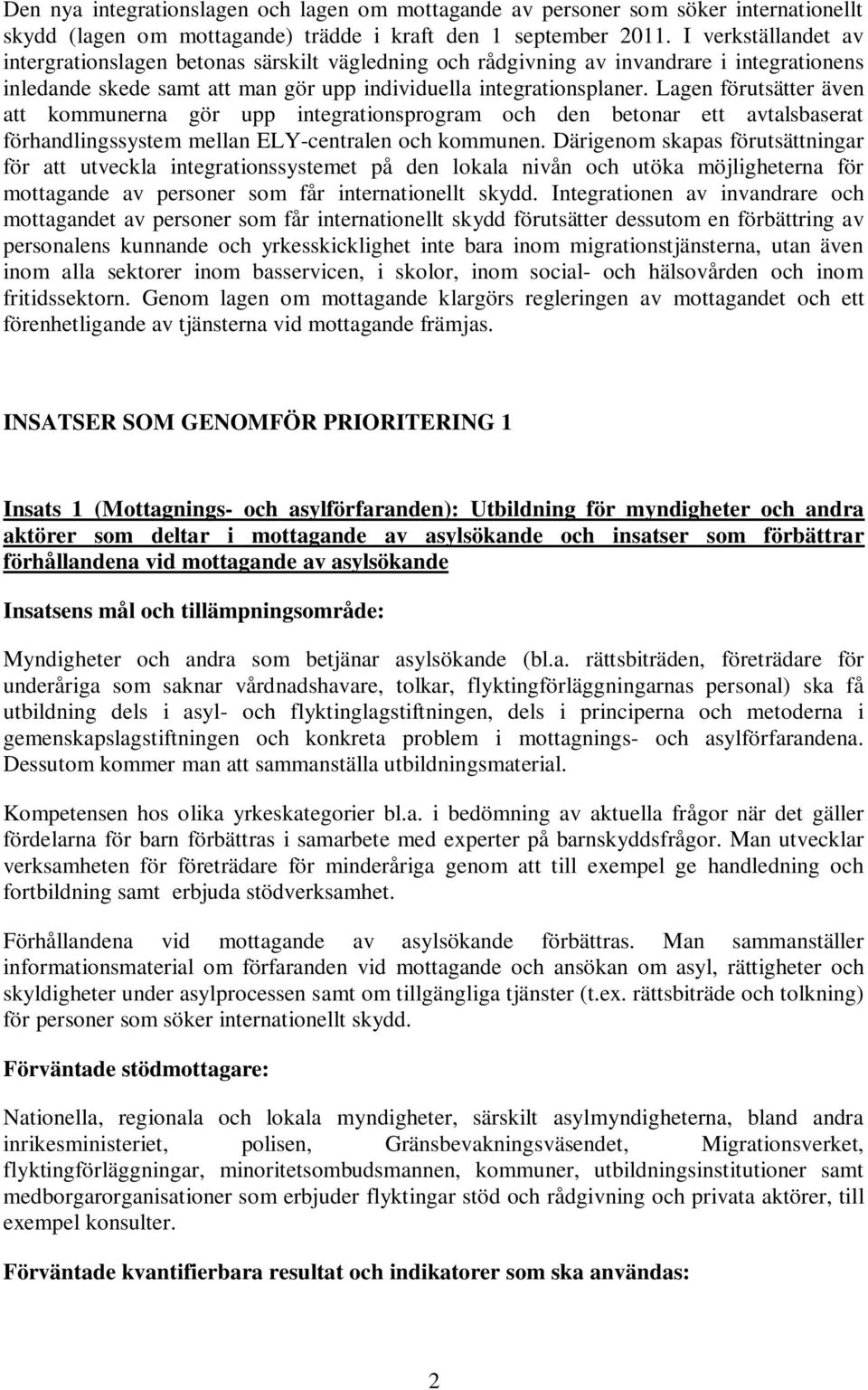 Lagen förutsätter även att kommunerna gör upp integrationsprogram och den betonar ett avtalsbaserat förhandlingssystem mellan ELY-centralen och kommunen.