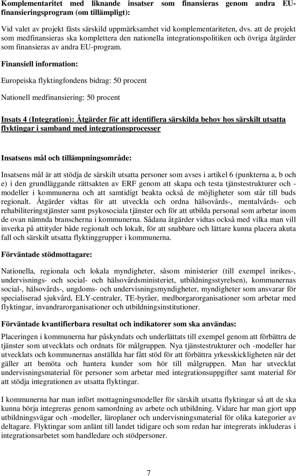 Finansiell information: Europeiska flyktingfondens bidrag: 50 procent Nationell medfinansiering: 50 procent Insats 4 (Integration): Åtgärder för att identifiera särskilda behov hos särskilt utsatta