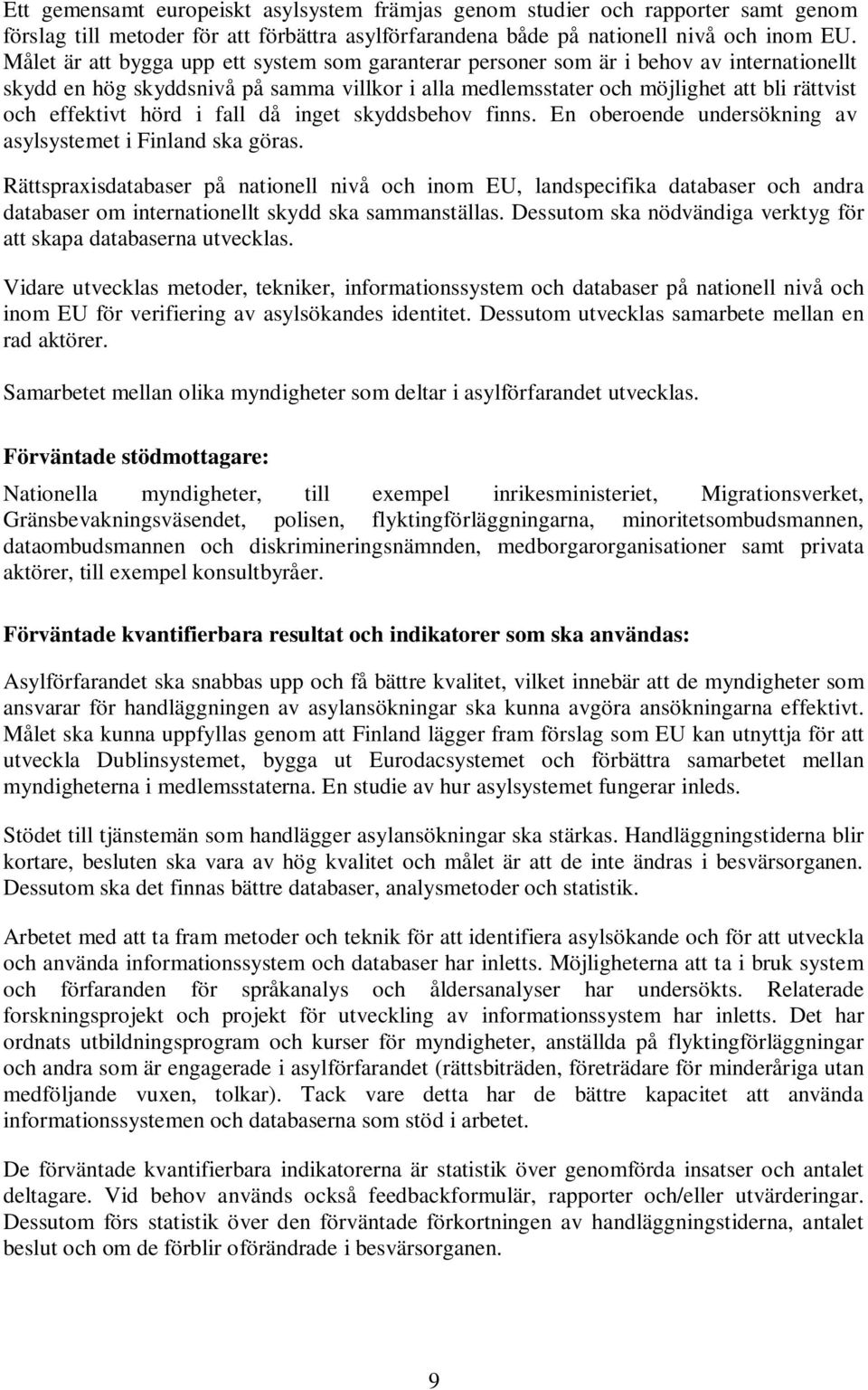 hörd i fall då inget skyddsbehov finns. En oberoende undersökning av asylsystemet i Finland ska göras.