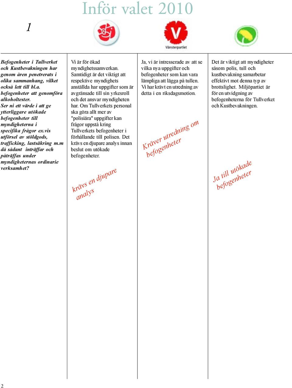 m då sådant inträffar och påträffas under myndigheternas ordinarie verksamhet? Vi är för ökad myndighetssamverkan.