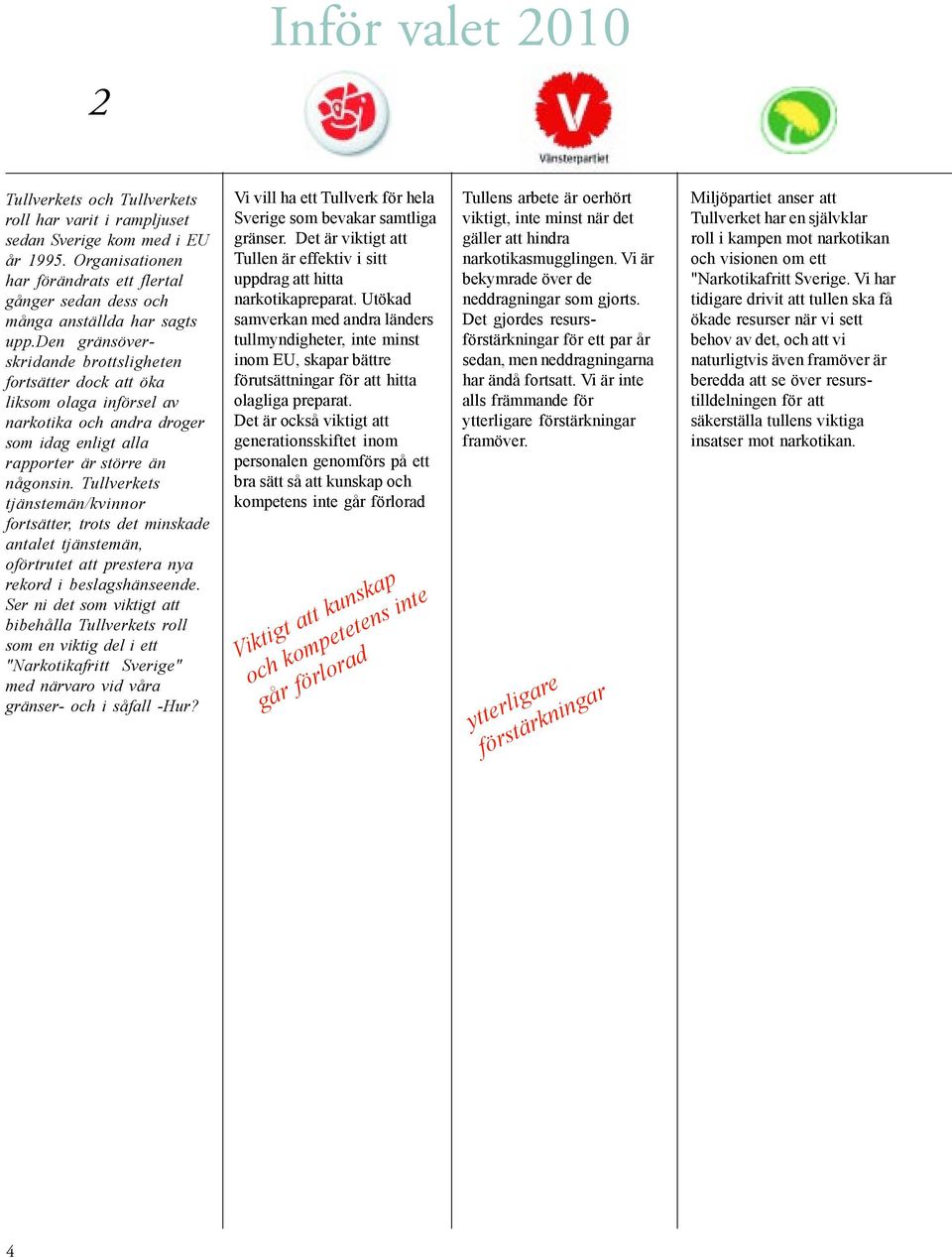 den gränsöverskridande brottsligheten fortsätter dock att öka liksom olaga införsel av narkotika och andra droger som idag enligt alla rapporter är större än någonsin.