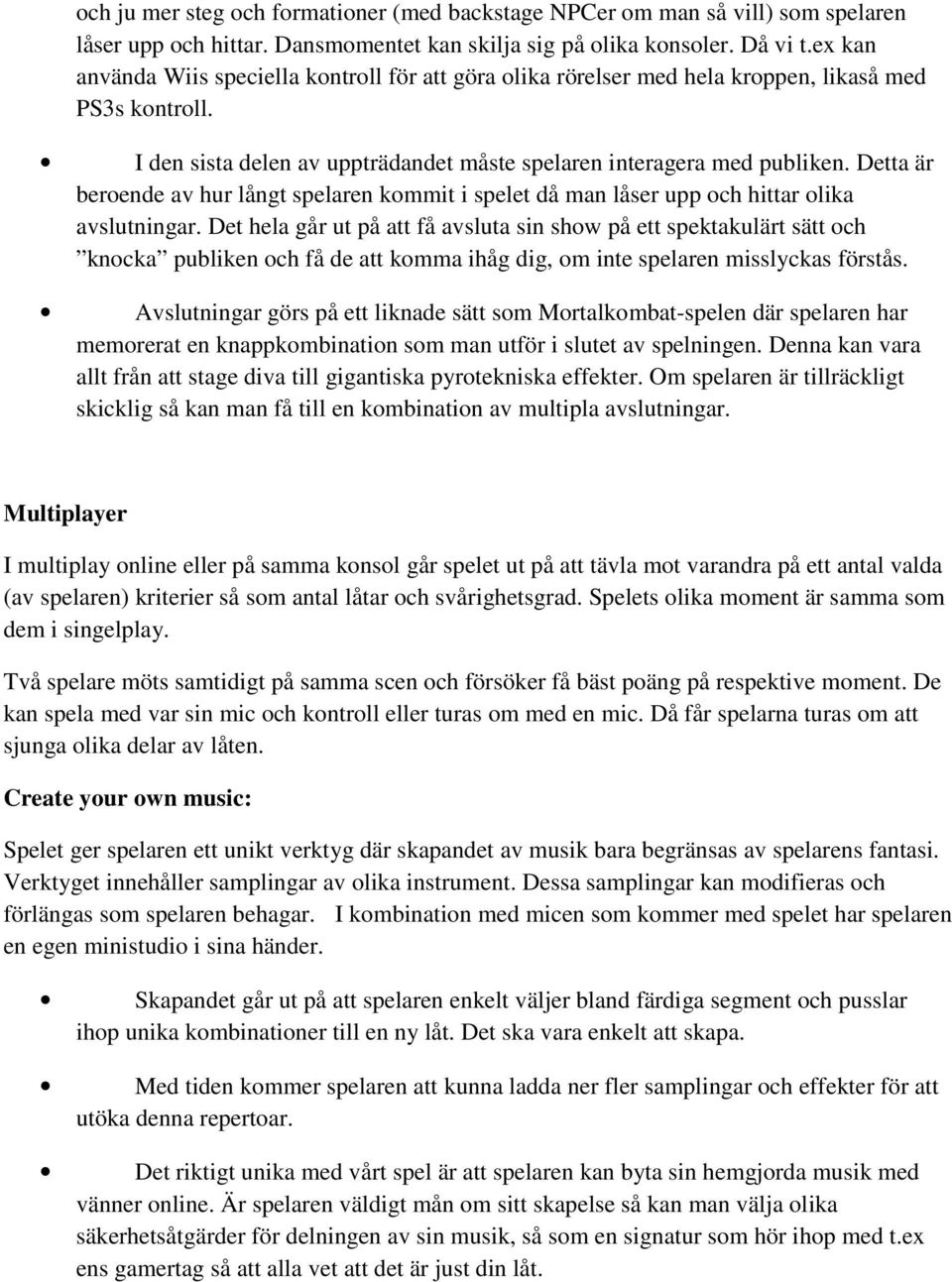 Detta är beroende av hur långt spelaren kommit i spelet då man låser upp och hittar olika avslutningar.