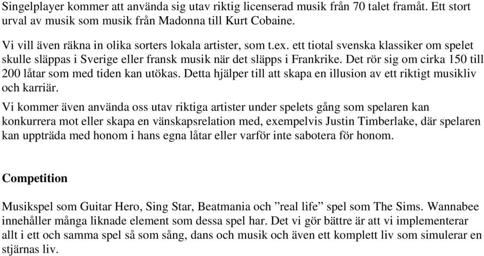 Det rör sig om cirka 150 till 200 låtar som med tiden kan utökas. Detta hjälper till att skapa en illusion av ett riktigt musikliv och karriär.
