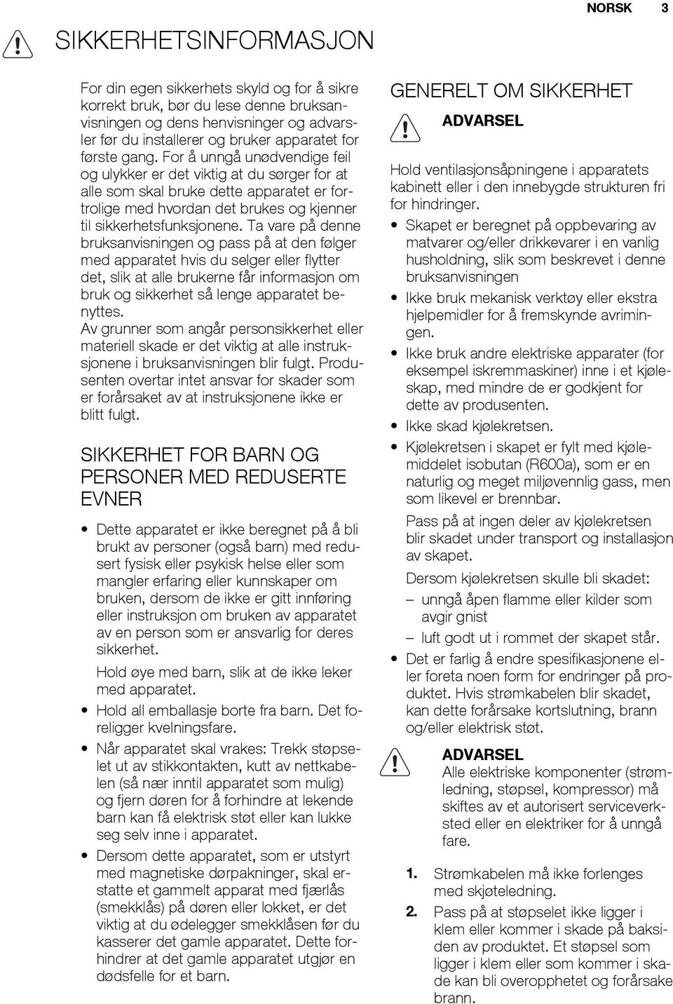 Ta vare på denne bruksanvisningen og pass på at den følger med apparatet hvis du selger eller flytter det, slik at alle brukerne får informasjon om bruk og sikkerhet så lenge apparatet benyttes.