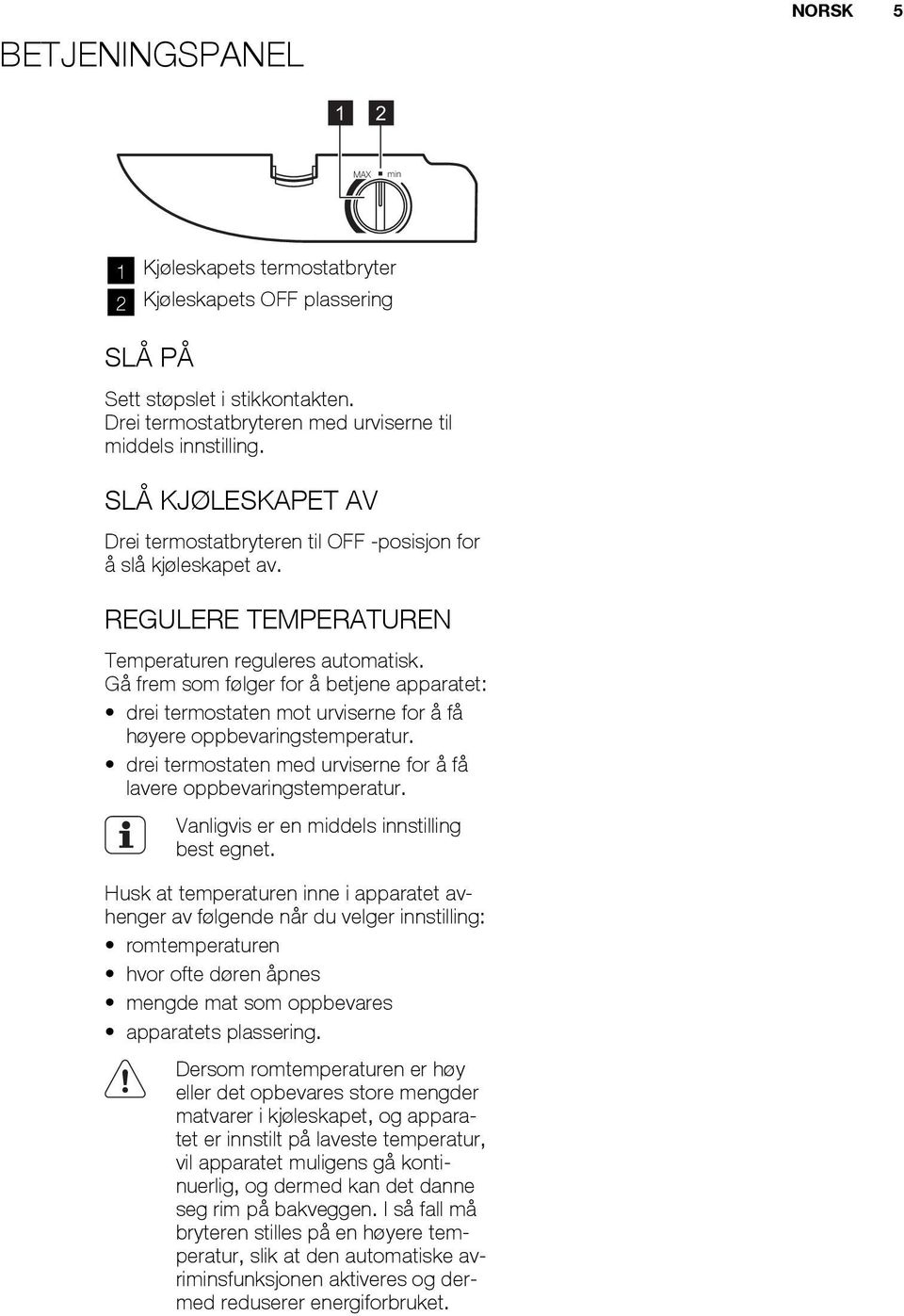 Gå frem som følger for å betjene apparatet: drei termostaten mot urviserne for å få høyere oppbevaringstemperatur. drei termostaten med urviserne for å få lavere oppbevaringstemperatur.