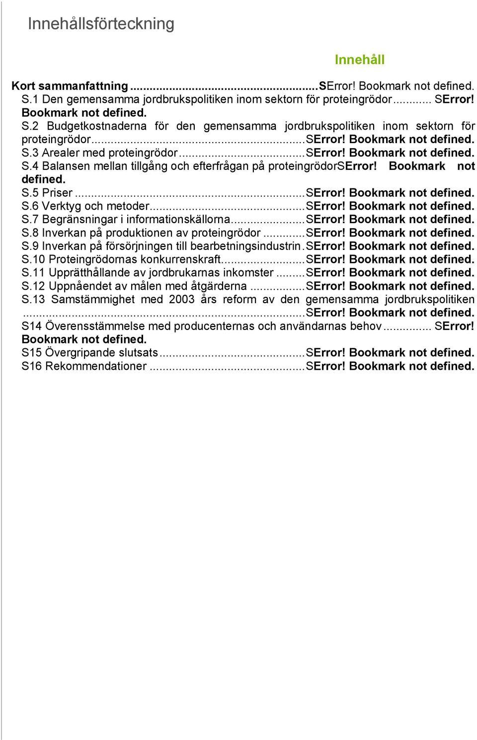 ..SError! Bookmark not defined. S.6 Verktyg och metoder...serror! Bookmark not defined. S.7 Begränsningar i informationskällorna...serror! Bookmark not defined. S.8 Inverkan på produktionen av proteingrödor.