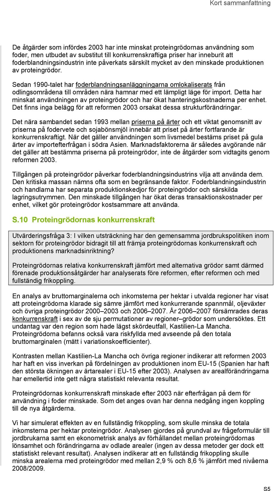 Sedan 1990-talet har foderblandningsanläggningarna omlokaliserats från odlingsområdena till områden nära hamnar med ett lämpligt läge för import.