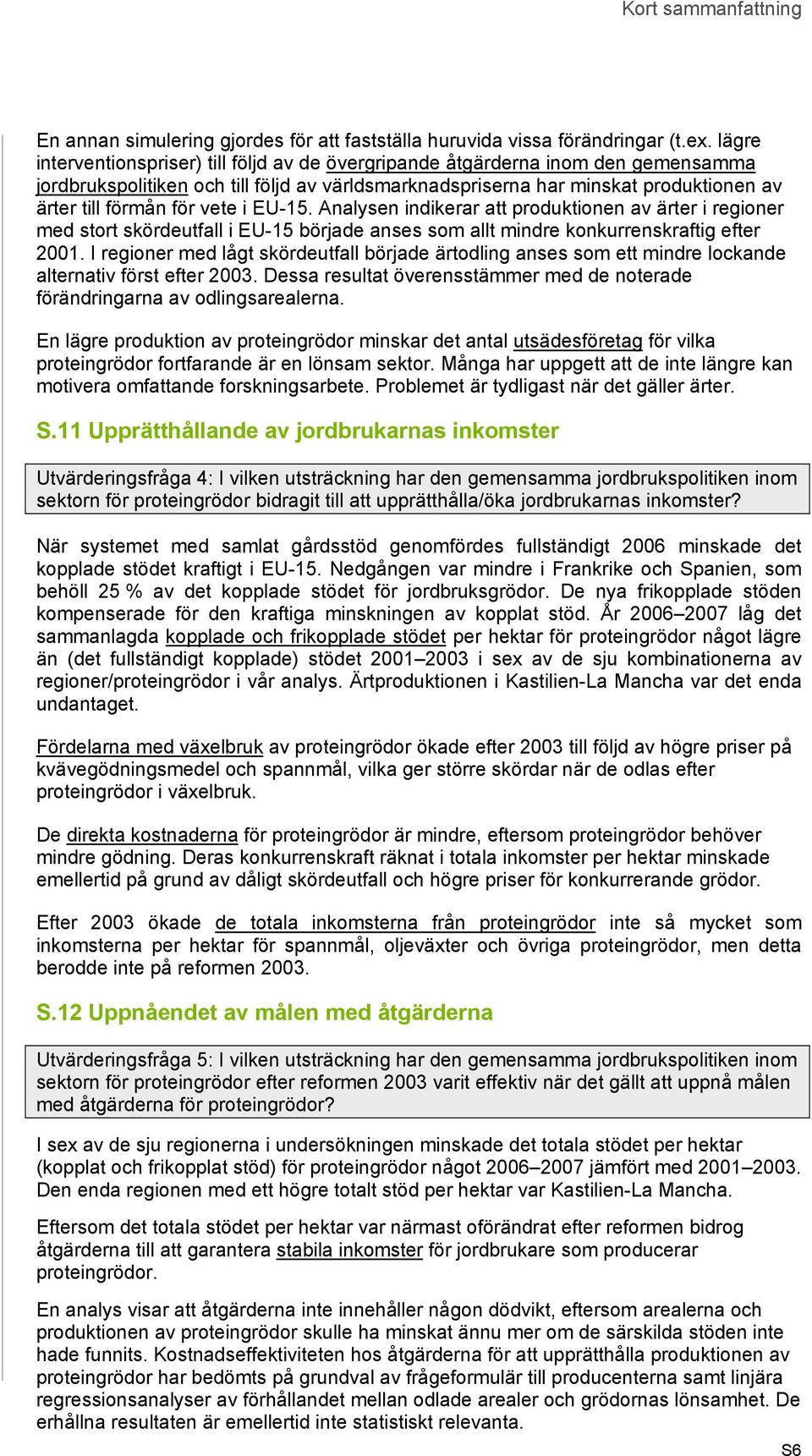 vete i EU-15. Analysen indikerar att produktionen av ärter i regioner med stort skördeutfall i EU-15 började anses som allt mindre konkurrenskraftig efter 2001.