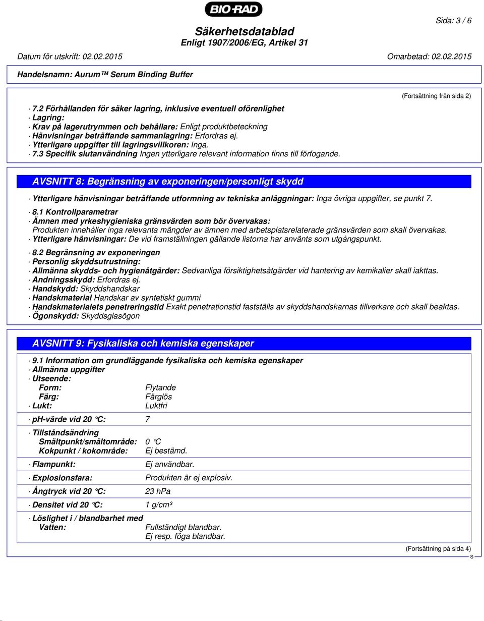 Ytterligare uppgifter till lagringsvillkoren: Inga. 7.3 pecifik slutanvändning Ingen ytterligare relevant information finns till förfogande.