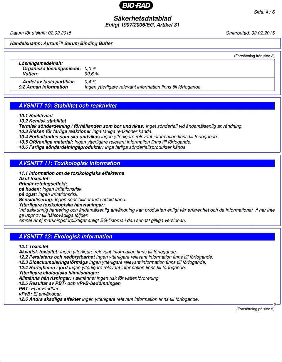 2 Kemisk stabilitet Termisk sönderdelning / förhållanden som bör undvikas: Inget sönderfall vid ändamålsenlig användning. 10.