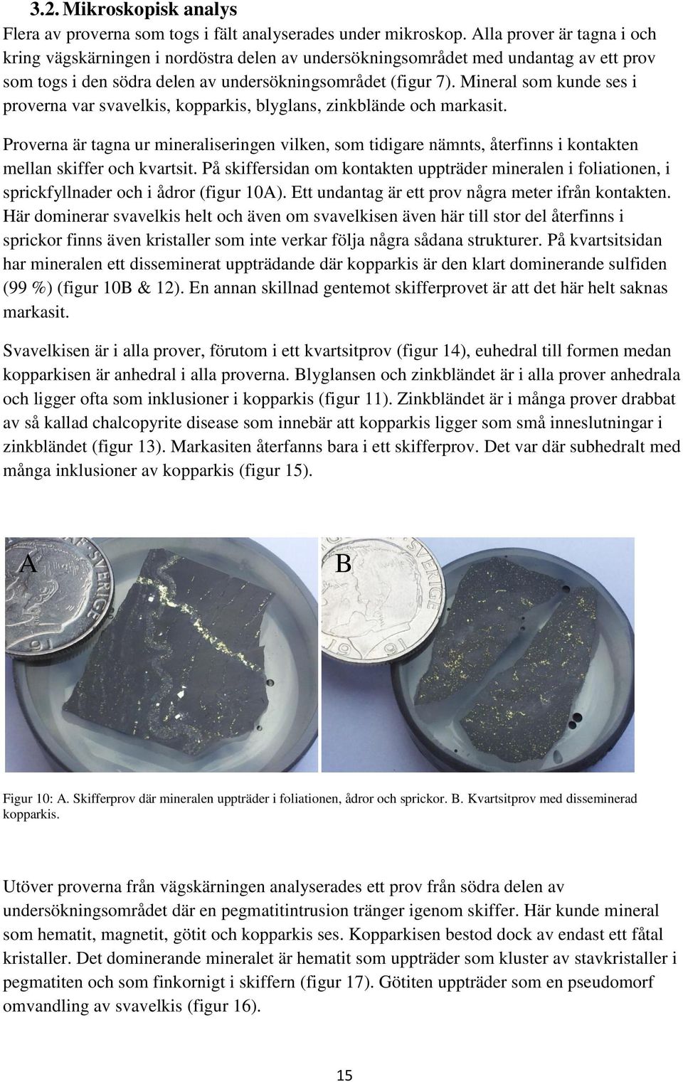 Mineral som kunde ses i proverna var svavelkis, kopparkis, blyglans, zinkblände och markasit.