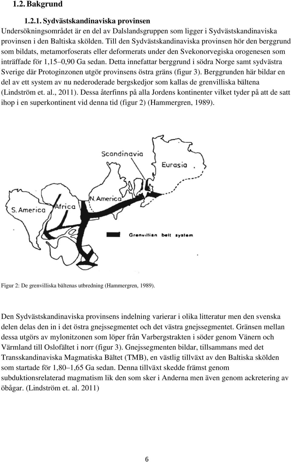 Detta innefattar berggrund i södra Norge samt sydvästra Sverige där Protoginzonen utgör provinsens östra gräns (figur 3).