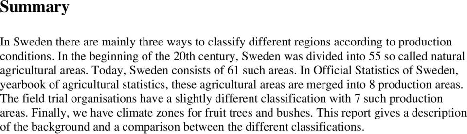 In Official Statistics of Sweden, yearbook of agricultural statistics, these agricultural areas are merged into 8 production areas.