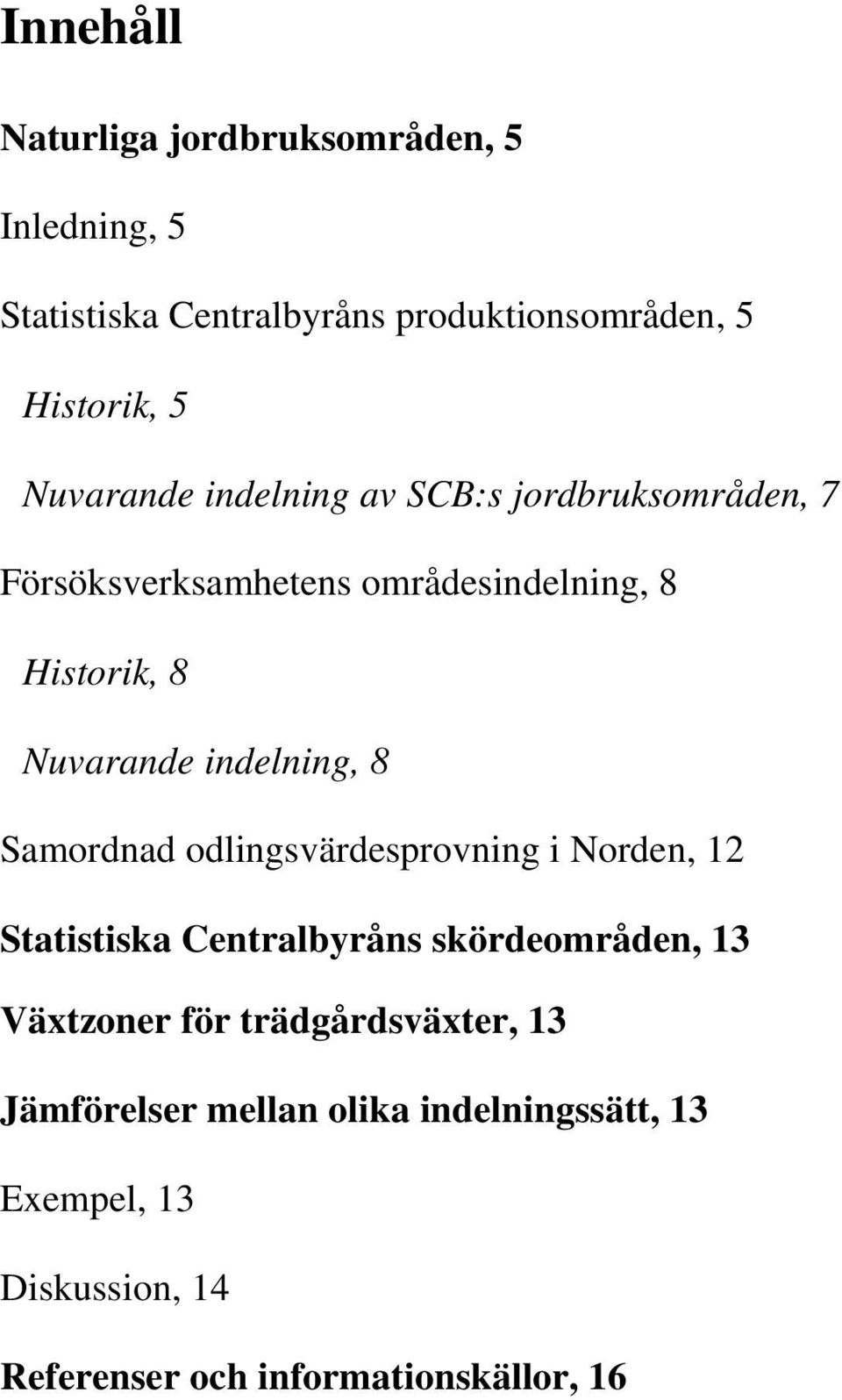 indelning, 8 Samordnad odlingsvärdesprovning i Norden, 12 Statistiska Centralbyråns skördeområden, 13 Växtzoner för