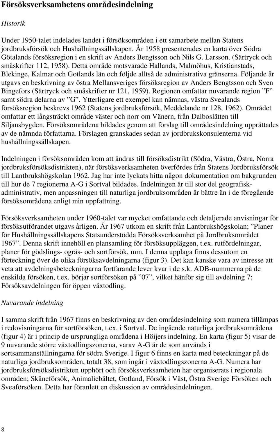 Detta område motsvarade Hallands, Malmöhus, Kristianstads, Blekinge, Kalmar och Gotlands län och följde alltså de administrativa gränserna.