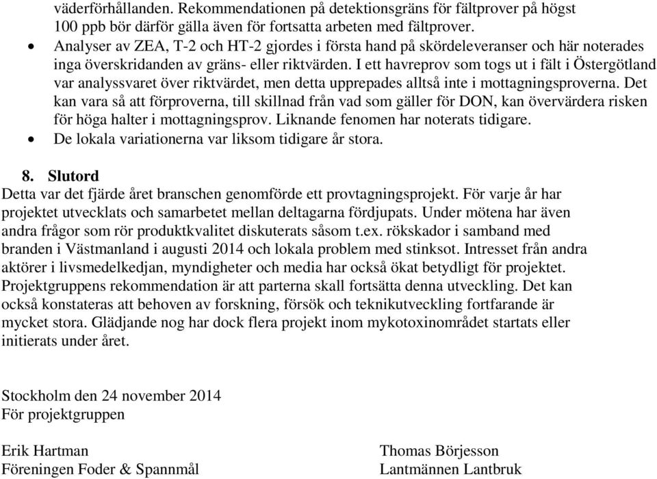 I ett havreprov som togs ut i fält i Östergötland var analyssvaret över riktvärdet, men detta upprepades alltså inte i mottagningsproverna.