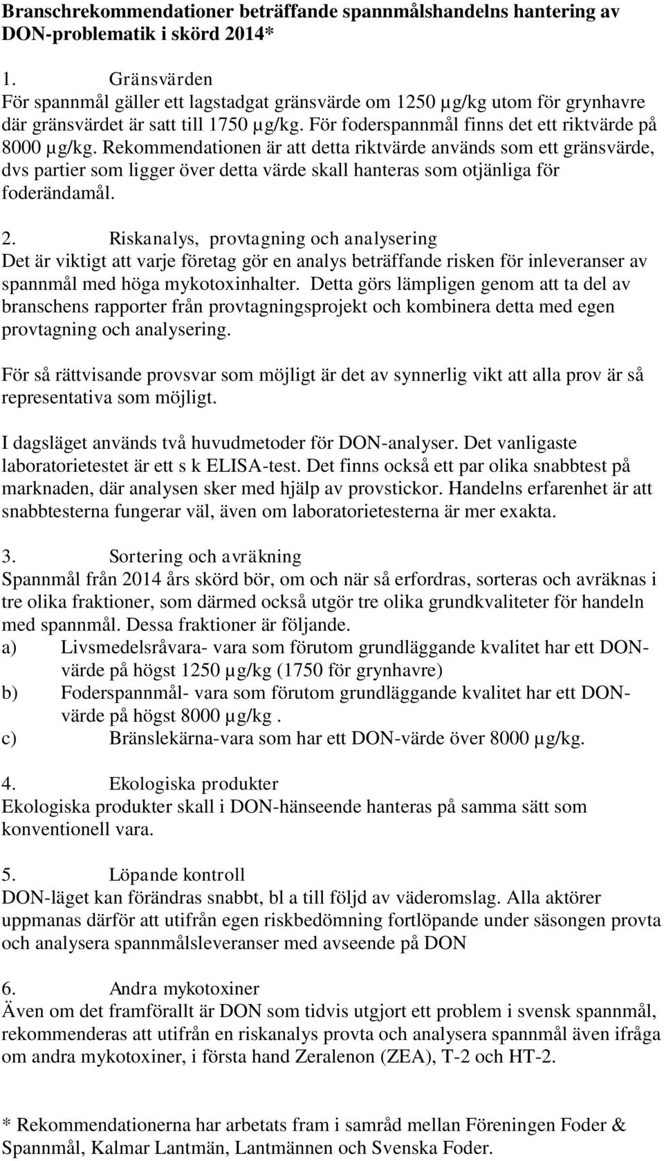 Rekommendationen är att detta riktvärde används som ett gränsvärde, dvs partier som ligger över detta värde skall hanteras som otjänliga för foderändamål. 2.