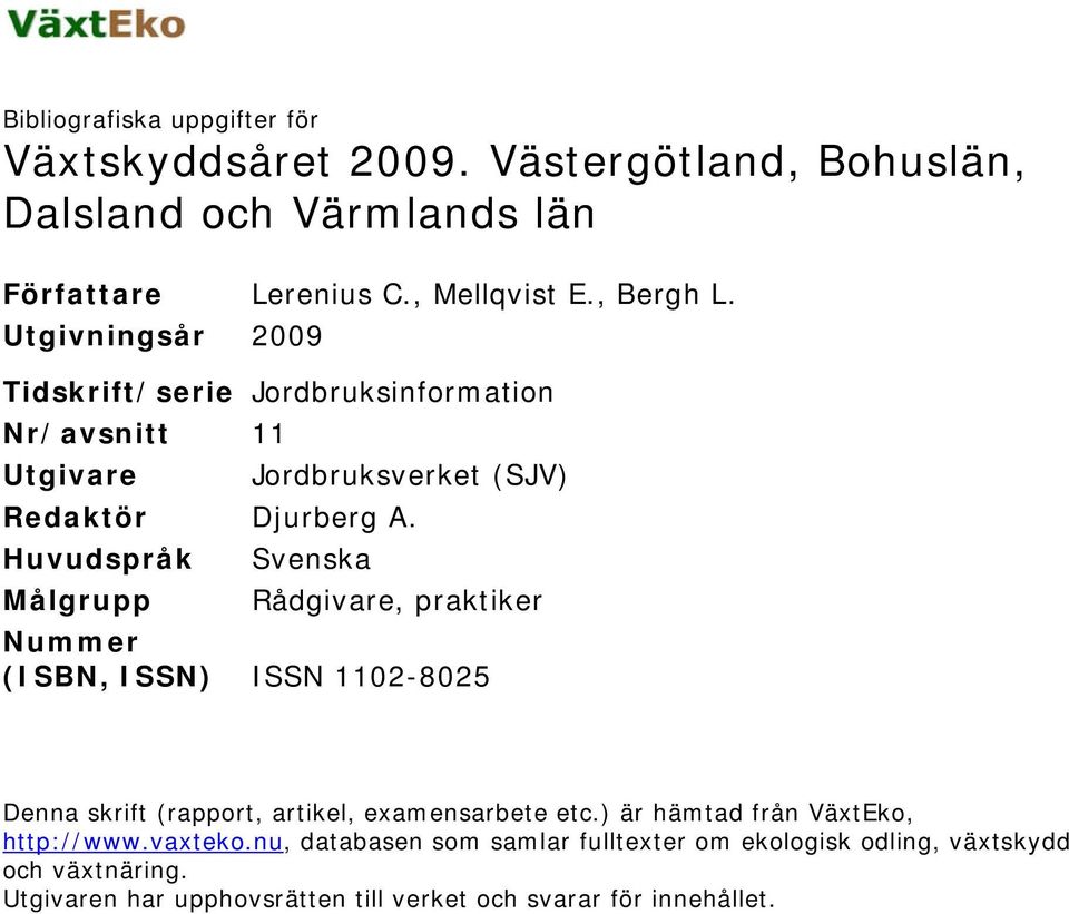 Huvudspråk Svenska Målgrupp Rådgivare, praktiker Nummer (ISBN, ISSN) ISSN 112-825 Denna skrift (rapport, artikel, examensarbete etc.