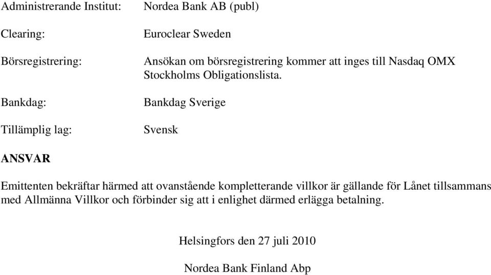 Bankdag Sverige Svensk ANSVAR Emittenten bekräftar härmed att ovanstående kompletterande villkor är gällande för