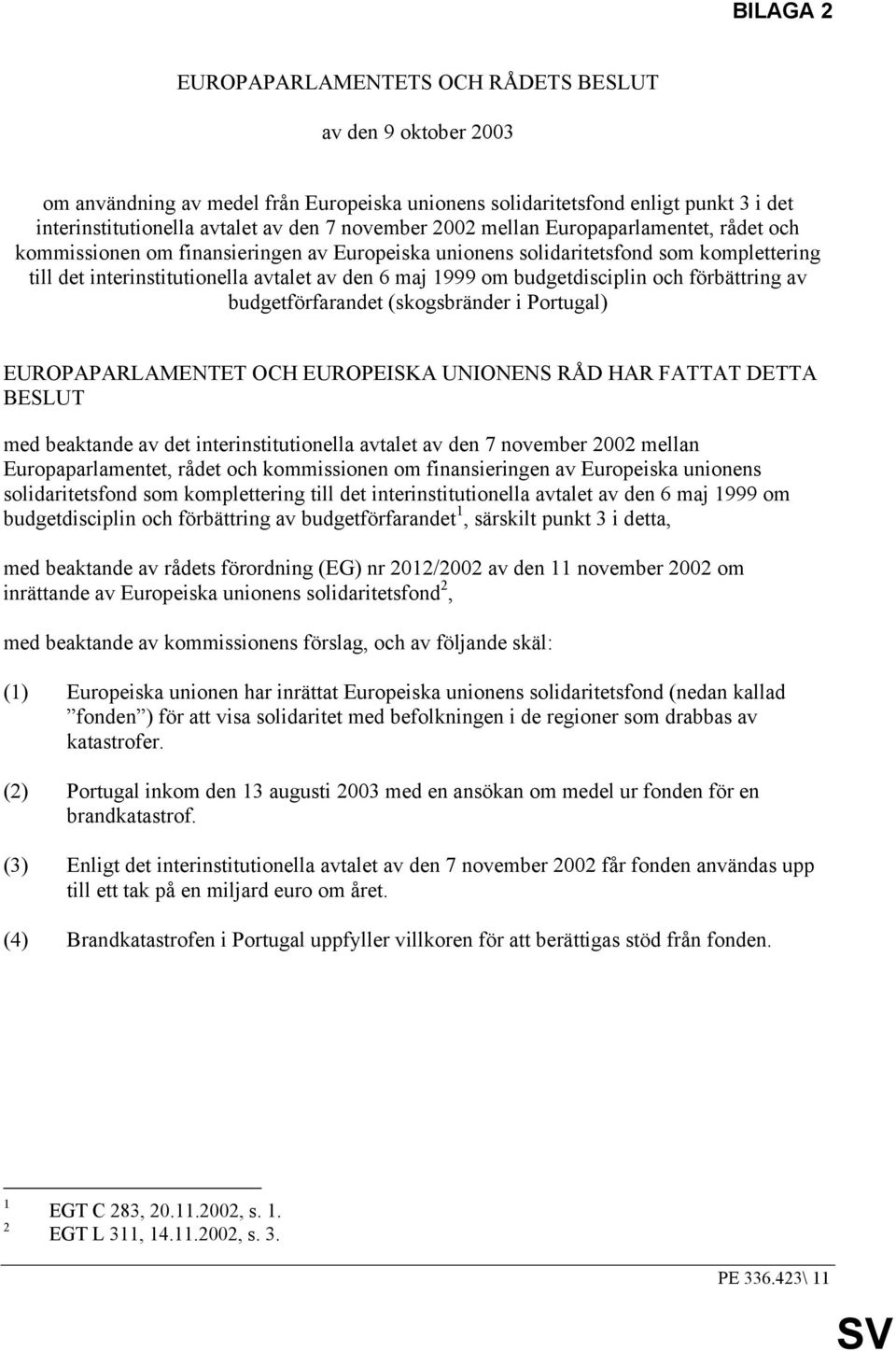 budgetdisciplin och förbättring av budgetförfarandet (skogsbränder i Portugal) EUROPAPARLAMENTET OCH EUROPEISKA UNIONENS RÅD HAR FATTAT DETTA BESLUT med beaktande av det interinstitutionella avtalet