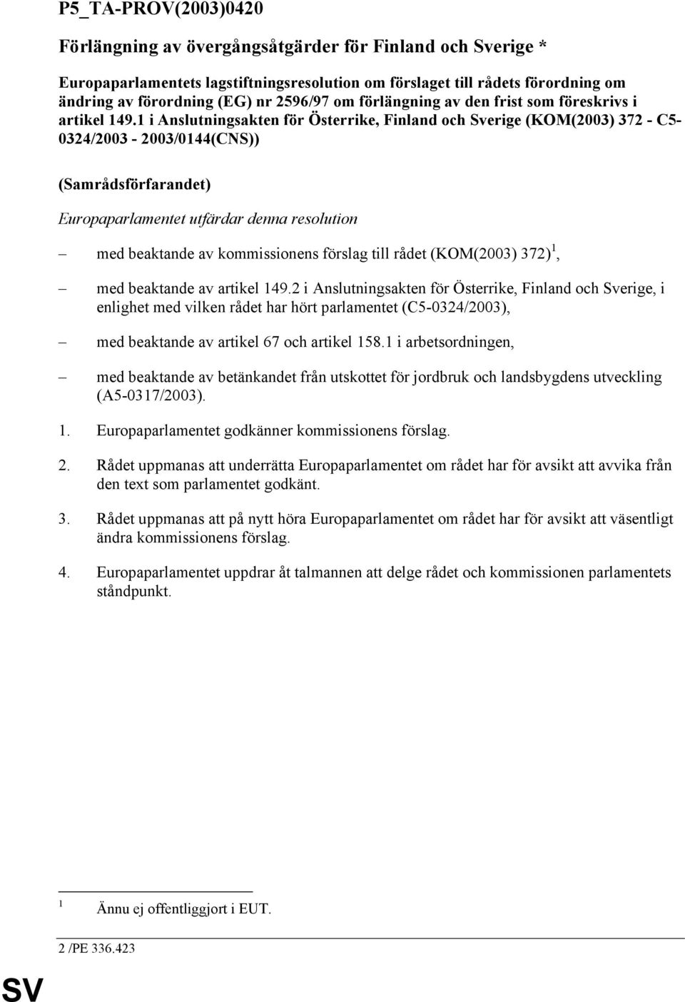 1 i Anslutningsakten för Österrike, Finland och Sverige (KOM(2003) 372 - C5-0324/2003-2003/0144(CNS)) (Samrådsförfarandet) Europaparlamentet utfärdar denna resolution med beaktande av kommissionens