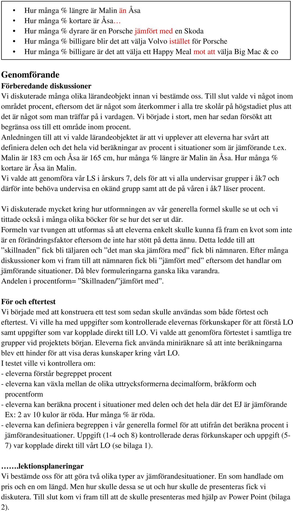 Till slut valde vi något inom området procent, eftersom det är något som återkommer i alla tre skolår på högstadiet plus att det är något som man träffar på i vardagen.