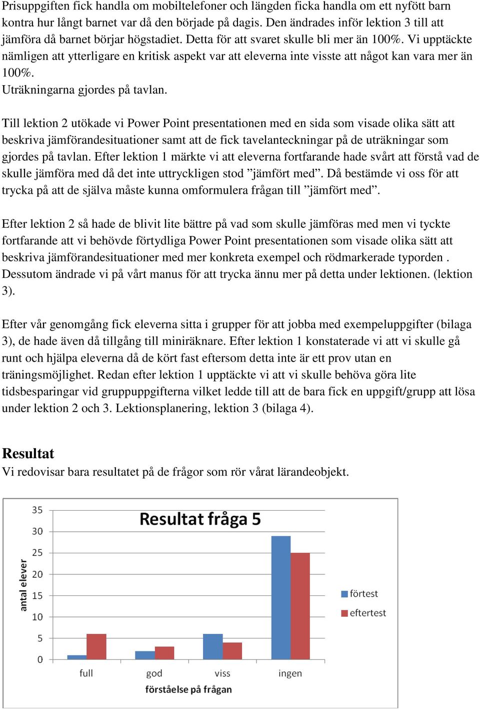 Vi upptäckte nämligen att ytterligare en kritisk aspekt var att eleverna inte visste att något kan vara mer än 100%. Uträkningarna gjordes på tavlan.