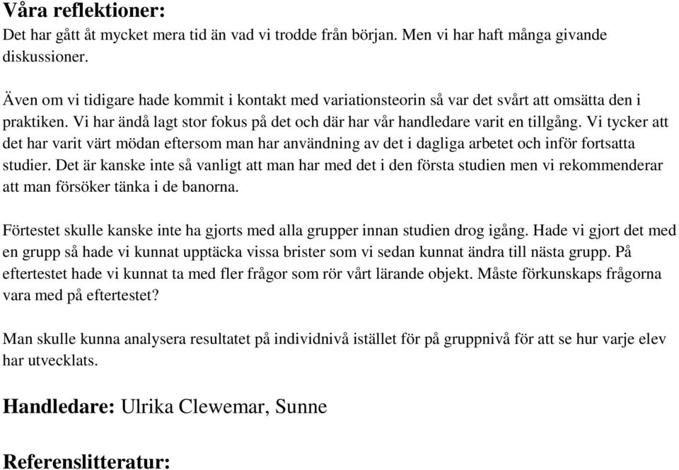 Vi tycker att det har varit värt mödan eftersom man har användning av det i dagliga arbetet och inför fortsatta studier.