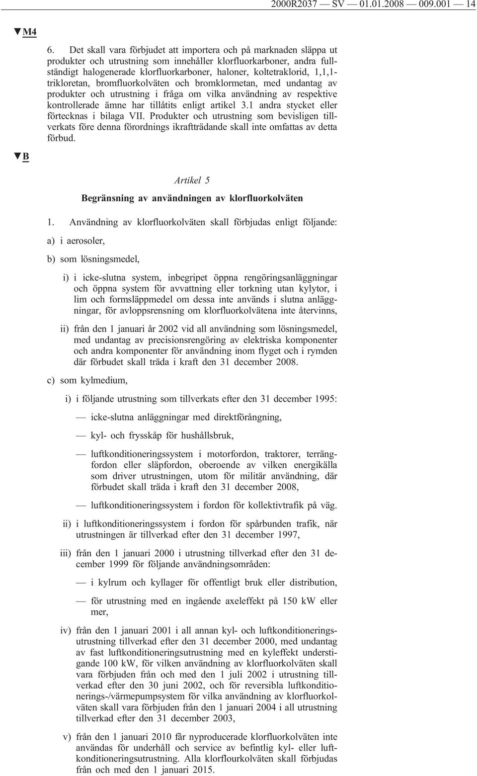 koltetraklorid, 1,1,1- trikloretan, bromfluorkolväten och bromklormetan, med undantag av produkter och utrustning i fråga om vilka användning av respektive kontrollerade ämne har tillåtits enligt