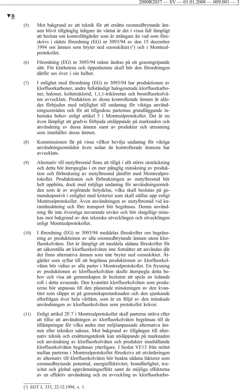 som föreskrivs i rådets förordning (EG) nr 3093/94 av den 15 december 1994 om ämnen som bryter ned ozonskiktet ( 1 ) och i Montrealprotokollet.