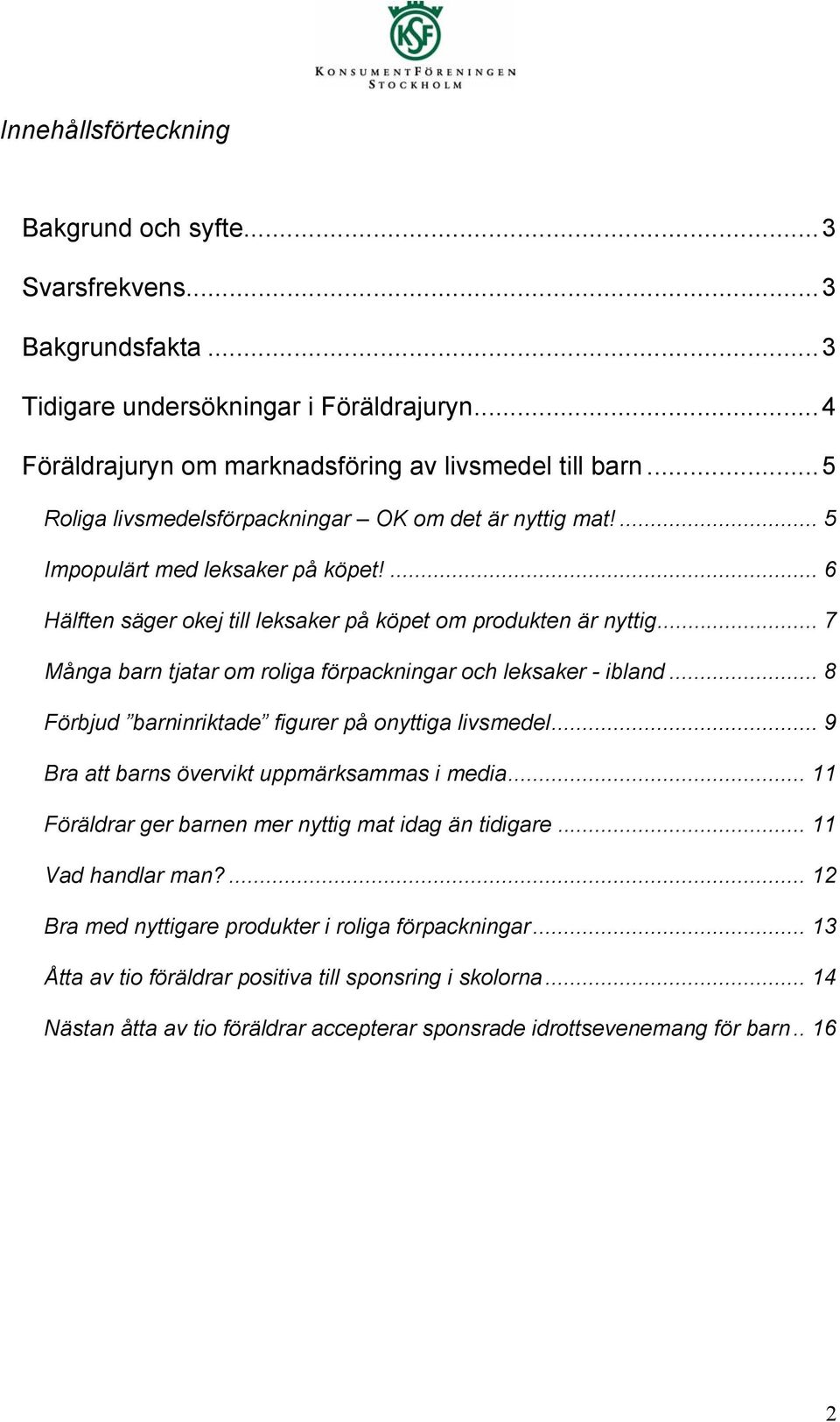 .. 7 Många barn tjatar om roliga förpackningar och leksaker - ibland... 8 Förbjud barninriktade figurer på onyttiga livsmedel... 9 Bra att barns övervikt uppmärksammas i media.