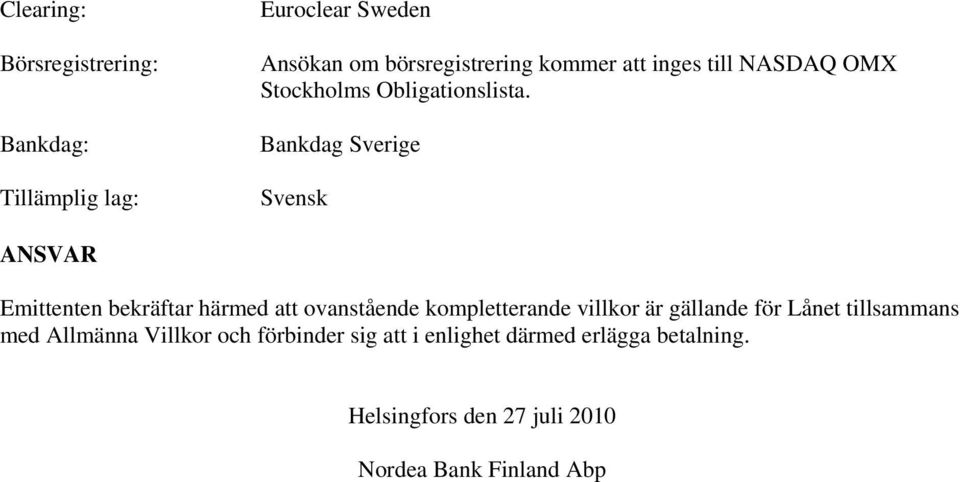 Bankdag Sverige Svensk ANSVAR Emittenten bekräftar härmed att ovanstående kompletterande villkor är