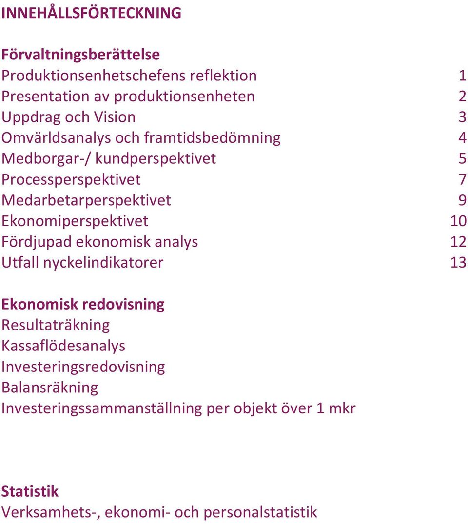 Ekonomiperspektivet 10 Fördjupad ekonomisk analys 12 Utfall nyckelindikatorer 13 Ekonomisk redovisning Resultaträkning