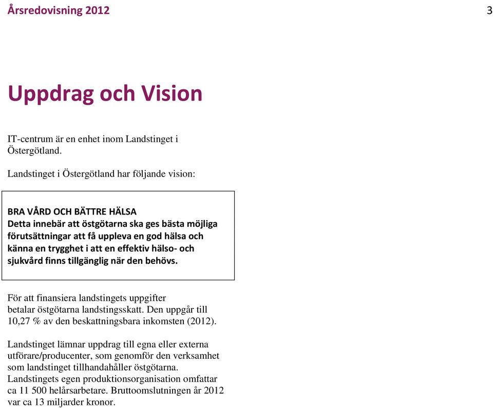 att en effektiv hälso- och sjukvård finns tillgänglig när den behövs. För att finansiera landstingets uppgifter betalar östgötarna landstingsskatt.