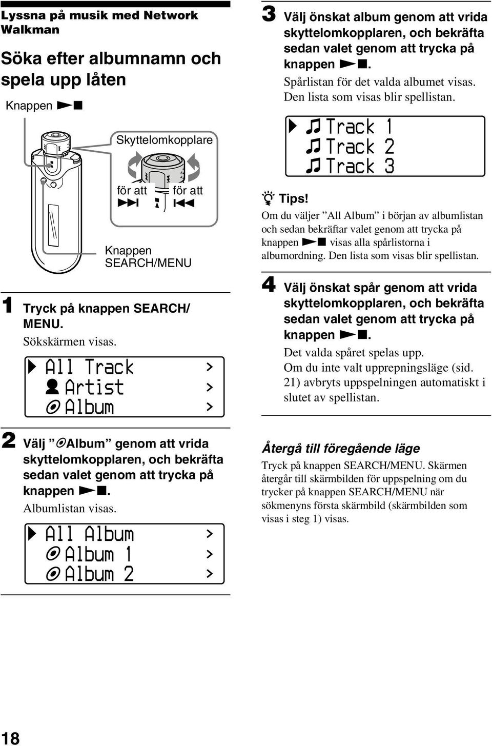 All Album Album 1 Album 2 3 Välj önskat album genom att vrida skyttelomkopplaren, och bekräfta sedan valet genom att trycka på Spårlistan för det valda albumet visas.