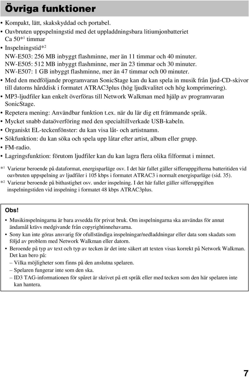 NW-E505: 512 MB inbyggt flashminne, mer än 23 timmar och 30 minuter. NW-E507: 1 GB inbyggt flashminne, mer än 47 timmar och 00 minuter.