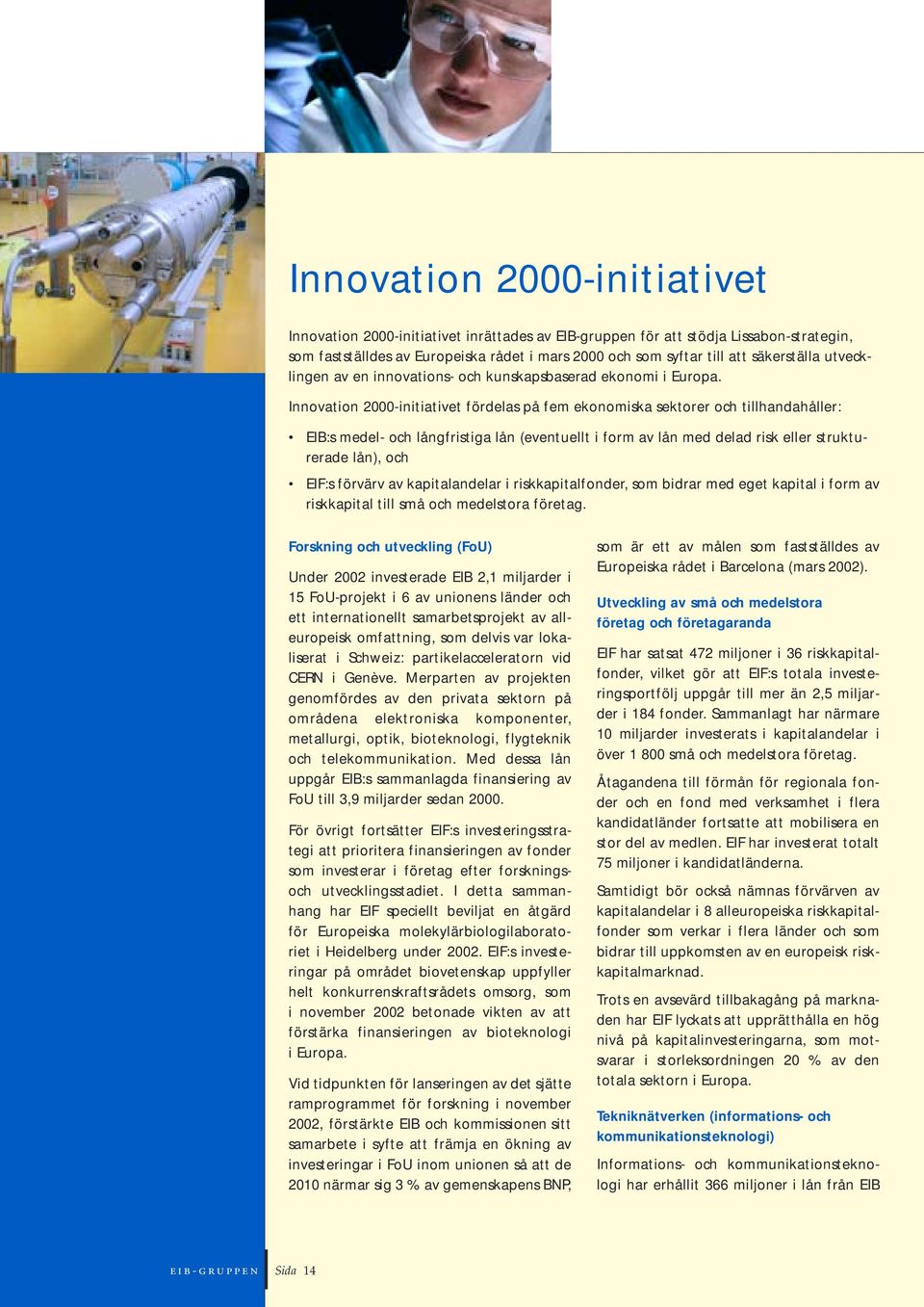 Innovation 2000-initiativet fördelas på fem ekonomiska sektorer och tillhandahåller: EIB:s medel- och långfristiga lån (eventuellt i form av lån med delad risk eller strukturerade lån), och EIF:s