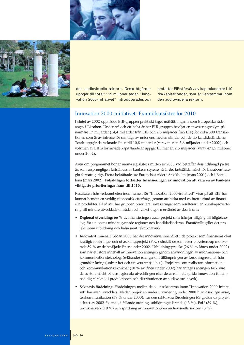 Innovation 2000-initiativet: Framtidsutsikter för 2010 I slutet av 2002 uppnådde EIB-gruppen praktiskt taget målsättningarna som Europeiska rådet angav i Lissabon.