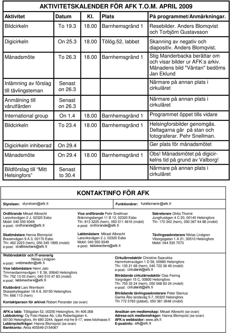 Månadens bild "Väntan" bedöms Jan Eklund Inlämning av förslag till tävlingsteman Anmälning till vårutfärden Senast on 26.3 Senast on 26.